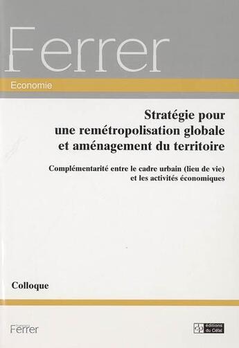 Couverture du livre « Strategie pour une remetropolisation globale et amenagement du territoire : complementarite entre le » de  aux éditions Cefal