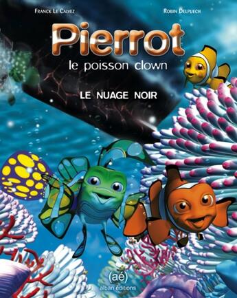 Couverture du livre « Pierrot, le poisson clown ; le nuage noir » de Franck Le Calvez et Robin Delpuech aux éditions Alban