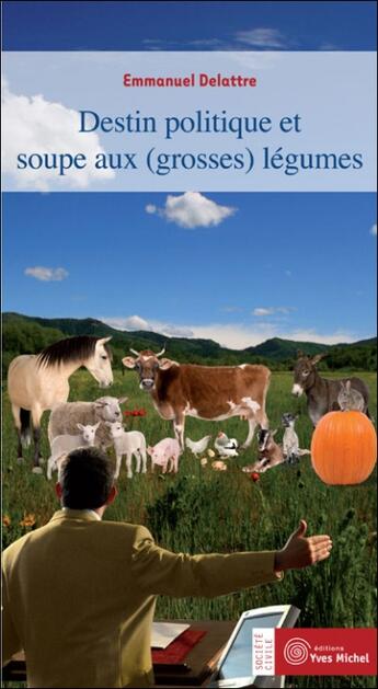 Couverture du livre « Destin politique et soupe aux (grosses) légumes » de Emmanuel Delattre aux éditions Yves Michel