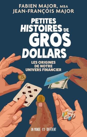 Couverture du livre « Petites histoires de gros dollars : les origines de notre univers financier » de Fabien Major et Jean-Francois Major aux éditions Un Monde Different