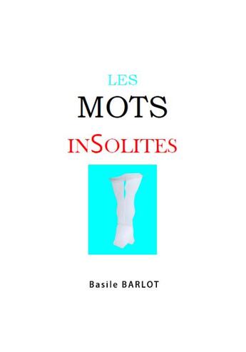 Couverture du livre « Les mots insolites (3e édition) » de Basile Barlot aux éditions Basile Barlot