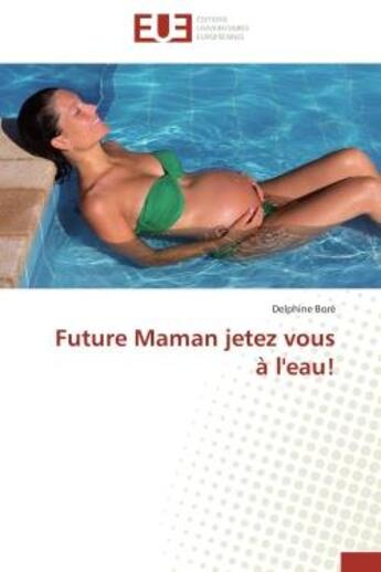 Couverture du livre « Future maman jetez vous a l'eau! » de Bore Delphine aux éditions Editions Universitaires Europeennes