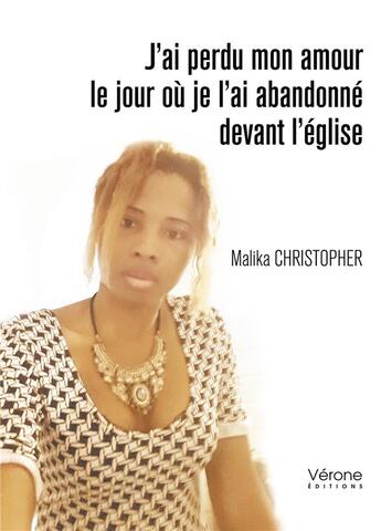 Couverture du livre « J'ai perdu mon amour le jour où je l'ai abandonné devant l'église » de Malika Christopher aux éditions Verone