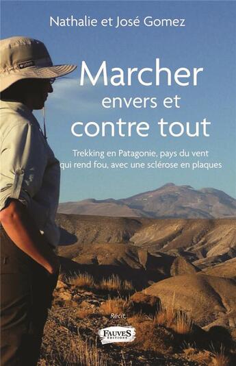 Couverture du livre « Marcher envers et contre tout ; trekking en Patagonie, pays du vent qui rend fou avec une sclérose en plaques » de Nathalie Gomez et Jose Gomez aux éditions Fauves