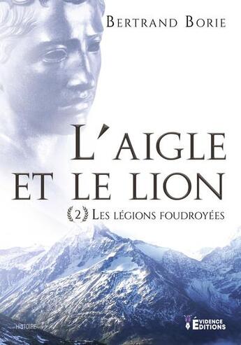 Couverture du livre « L'aigle et le lion Tome 2 : les légions foudroyées » de Bertrand Borie aux éditions Evidence Editions