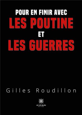 Couverture du livre « Pour en finir avec les poutine et les guerres » de Gilles Roudillon aux éditions Le Lys Bleu