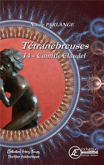 Couverture du livre « Tétranébreuses t.4 : Camille Claudel » de Nicole Parlange aux éditions Ex Aequo