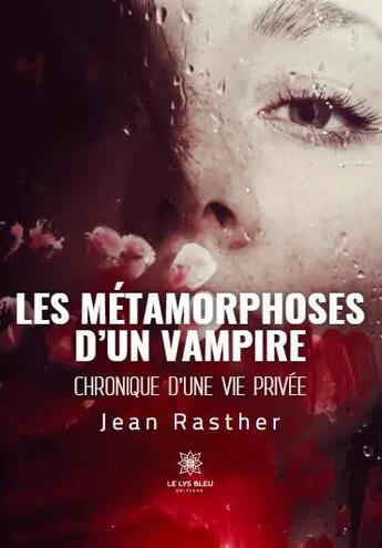 Couverture du livre « Les métamorphoses d'un vampire : Chronique d'une vie privée » de Jean Rasther aux éditions Le Lys Bleu