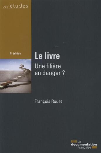 Couverture du livre « Le livre ; une filière en danger ? (4e édition) » de Francois Rouet aux éditions Documentation Francaise