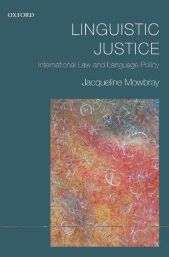 Couverture du livre « Linguistic Justice: International Law and Language Policy » de Mowbray Jacqueline aux éditions Oup Oxford