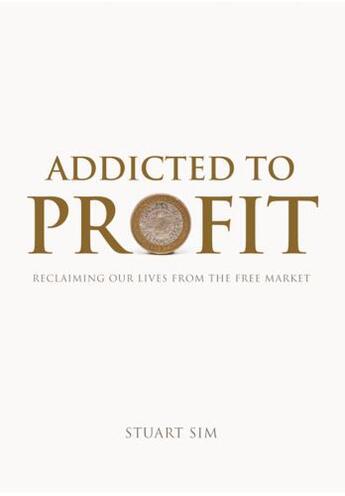 Couverture du livre « Addicted to Profit: Reclaiming Our Lives from the Free Market » de Sim Stuart aux éditions Edinburgh University Press