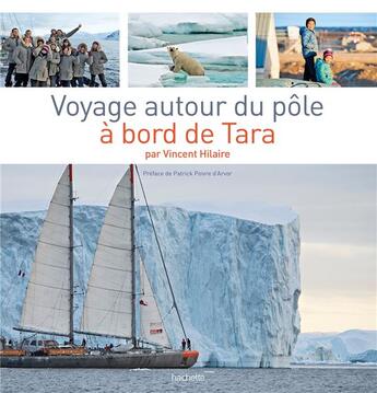 Couverture du livre « Voyage autour du Pôle à bord de Tara » de Vincent Hilaire aux éditions Hachette Tourisme