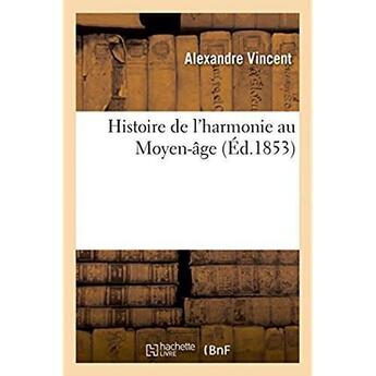 Couverture du livre « Histoire de l'harmonie au moyen-age » de Vincent Alexandre aux éditions Hachette Bnf