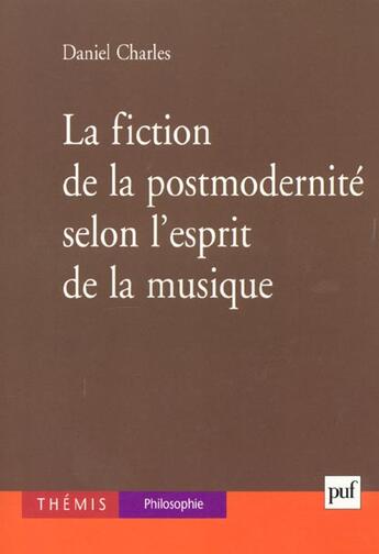 Couverture du livre « La fiction de la postmodernite, selon l'esprit de la musique » de Daniel Charles aux éditions Puf