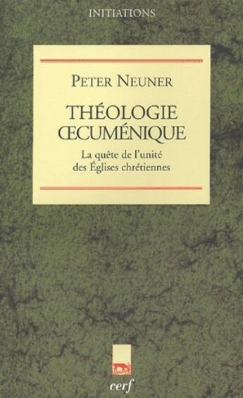 Couverture du livre « Théologie oecuménique ; la quête de l'unité des églises chrétiennes » de Peter Neuner aux éditions Cerf