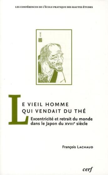 Couverture du livre « Le vieil homme qui vendait du thé ; excentricité et retrait du monde dans le Japon du XVIIIe siècle » de Francois Lachaud aux éditions Cerf