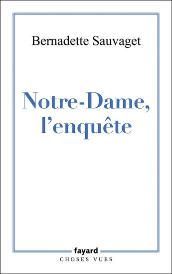 Couverture du livre « Notre-Dame, l'enquête » de Bernadette Sauvaget aux éditions Fayard