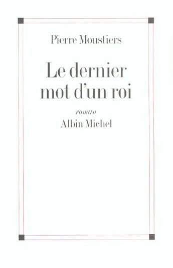 Couverture du livre « Le dernier mot d'un roi » de Pierre Moustiers aux éditions Albin Michel