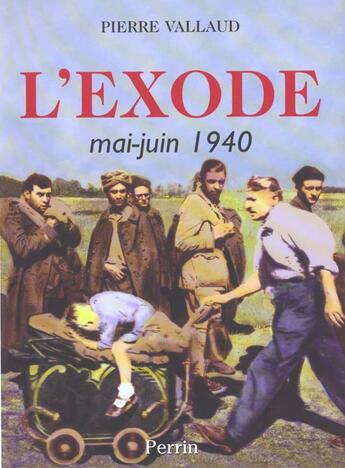 Couverture du livre « L'Exode 1940 » de Pierre Vallaud aux éditions Perrin