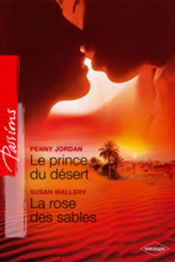 Couverture du livre « Le prince du désert ; la rose des sables » de Penny Jordan et Susan Mallery aux éditions Harlequin