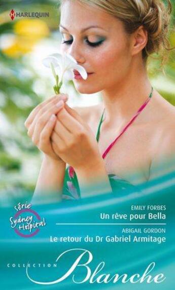 Couverture du livre « Un rêve pour Bella ; le retour du Dr Gabriel Armitage » de Abigail Gordon et Emily Forbes aux éditions Harlequin