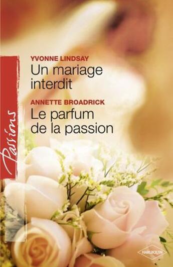 Couverture du livre « Un mariage interdit ; le parfum de la passion » de Yvonne Lindsay et Annette Broadrick aux éditions Harlequin