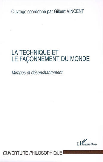 Couverture du livre « La technique et le façonnement du monde : mirages et désenchantement » de Gilbert Vincent aux éditions L'harmattan