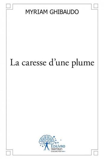 Couverture du livre « La caresse d'une plume - recueil de poemes » de Myriam Ghibaudo aux éditions Edilivre