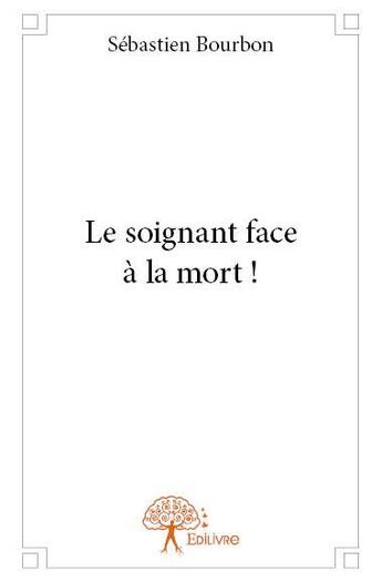 Couverture du livre « Le soignant face à la mort ! » de Sebastien Bourbon aux éditions Edilivre