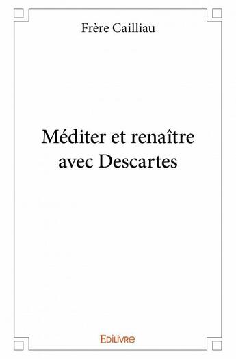 Couverture du livre « Méditer et renaître avec Descartes » de Frere Cailliau aux éditions Edilivre