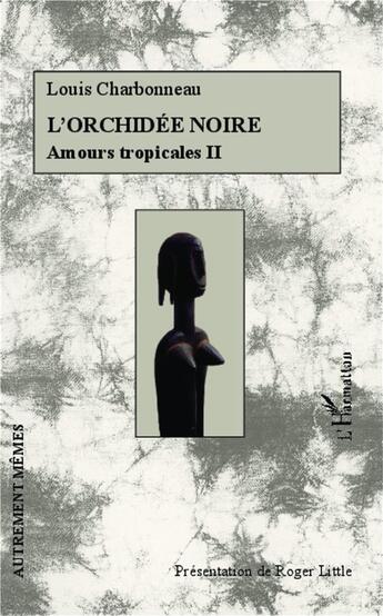 Couverture du livre « Amours tropicales Tome 2 ; l'orchidée noire » de Louis Charbonneau aux éditions L'harmattan