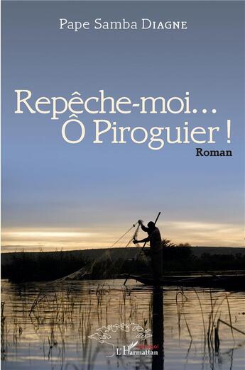 Couverture du livre « Repêche-moi... ô piroguier » de Papa Samba Diagne aux éditions L'harmattan