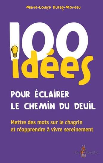 Couverture du livre « 100 idées ; pour éclairer le chemin du deuil ; mettre des mots sur le chagrin et apprendre à vivre sereinement » de Marie-Louise Dufag-Moreau aux éditions Tom Pousse