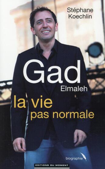 Couverture du livre « Gad Elmaleh ; la vie pas normale » de Stephane Koechlin aux éditions Editions Du Moment