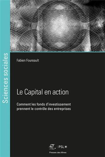 Couverture du livre « Le Capital en action » de Foureault Fabien aux éditions Presses De L'ecole Des Mines