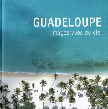 Couverture du livre « Guadeloupe images vues du ciel » de Anne Chopin aux éditions Herve Chopin