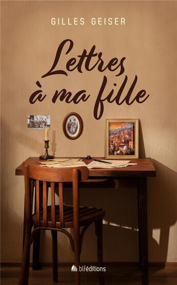 Couverture du livre « Lettres à ma fille » de Gilles Geiser aux éditions Blf Europe