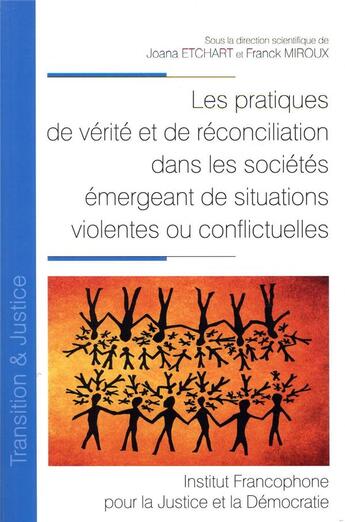 Couverture du livre « Les pratiques de vérité et de réconciliation dans les sociétés émergeant de situations violentes ou conflictuelles » de Joanna Etchart et Franck Miroux aux éditions Ifjd