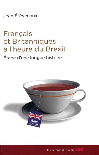 Couverture du livre « Français et Britanniques à l'heure du Brexit ; étape d'une longue histoire » de Jean Etevenaux aux éditions Les Acteurs Du Savoir