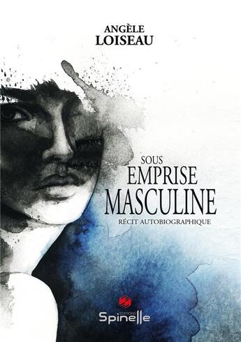 Couverture du livre « Sous emprise masculine » de Angele Loiseau aux éditions Spinelle