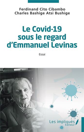 Couverture du livre « Le Covid-19 sous le regard d'Emmanuel Lévinas : Essai » de Ferdinand Cito Cibambo et Charles Bashige Atsi Bushige aux éditions Les Impliques