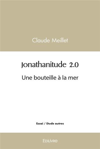 Couverture du livre « Jonathanitude 2.0 - une bouteille a la mer » de Claude Meillet aux éditions Edilivre