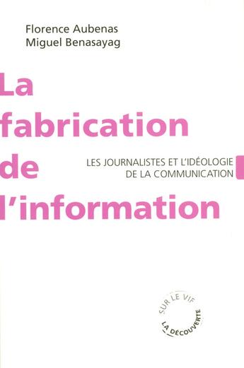 Couverture du livre « La fabrication de l'information ; les journalistes et l'idéologie de la communication » de Aubenas/Benasayag aux éditions La Decouverte