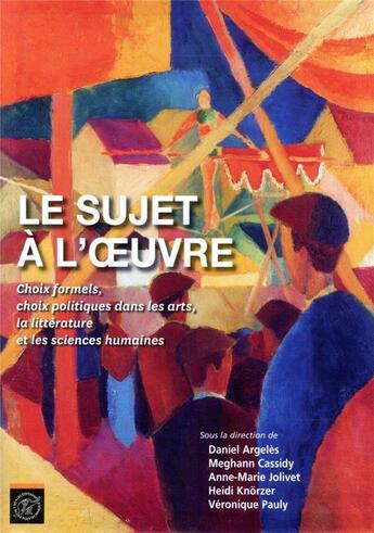 Couverture du livre « Le sujet à l'oeuvre ; choix formels, choix politiques dans les arts, la littérature et les sciences humaines (édition 2018) » de Heidi Knorzer et Daniel Argeles et Meghann Cassidy et Anne-Marie Jolivet et Veronique Pauly aux éditions Ecole Polytechnique