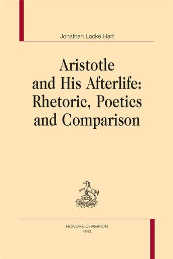 Couverture du livre « Aristotle and his afterlife ; rhetoric, poetics and comparison » de Jonathan Locke Hart aux éditions Honore Champion