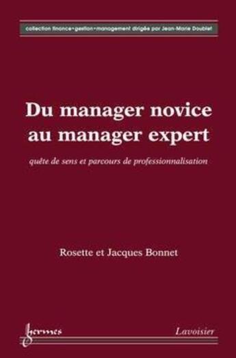 Couverture du livre « Du manager novice au manager expert : quête de sens et parcours de professionnalisation » de Jacques Bonnet et Rosette Bonnet aux éditions Hermes Science Publications