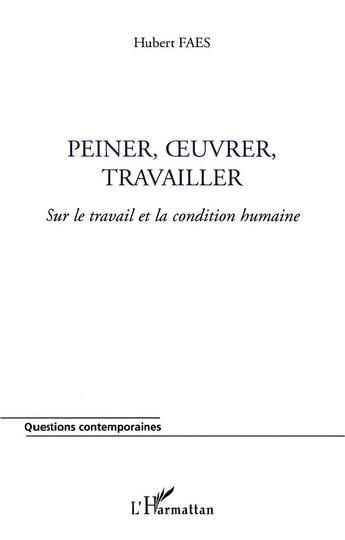 Couverture du livre « Peiner, uvrer, travailler - sur le travail et la condition humaine » de Hubert Faes aux éditions L'harmattan