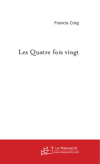 Couverture du livre « Les quatre fois vingt » de Francis Creg aux éditions Le Manuscrit