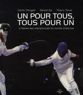 Couverture du livre « Un pour tous, tous pour un ; l'histoire des championnats du monde d'escrime » de Cecile Ottogalli et Gerard Six et Thierry Terret aux éditions Cherche Midi