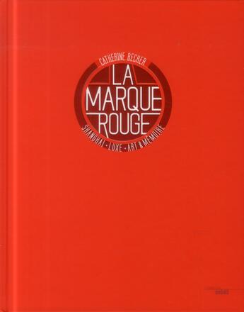 Couverture du livre « La marque rouge ; Shangai, luxe, art, mémoire » de Catherine Becker aux éditions Cherche Midi